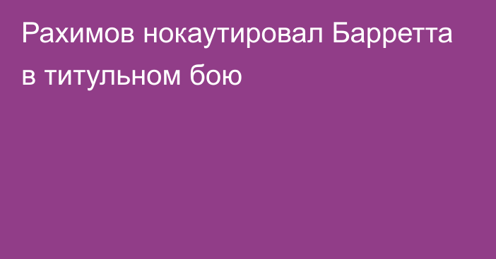 Рахимов нокаутировал Барретта в титульном бою