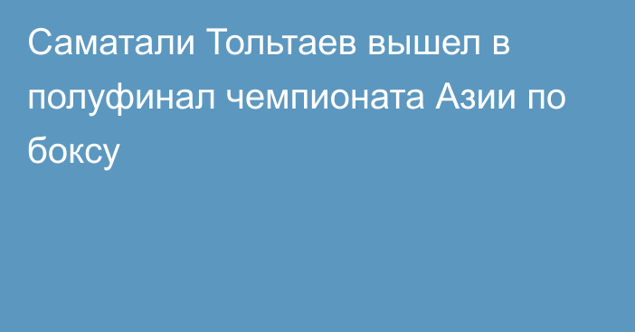 Саматали Тольтаев вышел в полуфинал чемпионата Азии по боксу