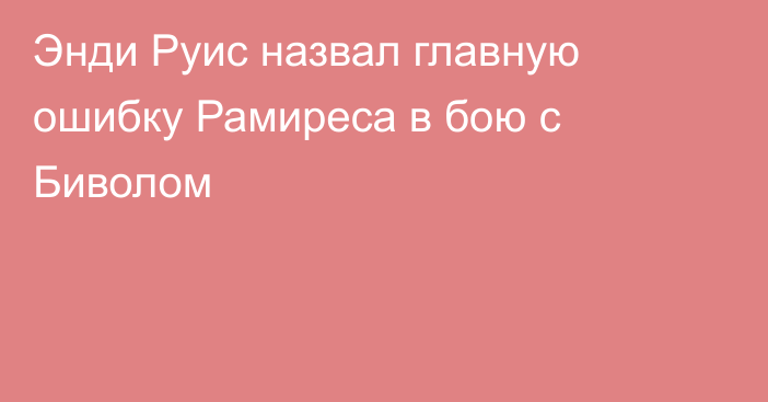 Энди Руис назвал главную ошибку Рамиреса в бою с Биволом