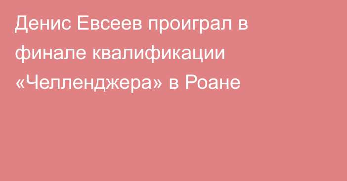 Денис Евсеев проиграл в финале квалификации «Челленджера» в Роане