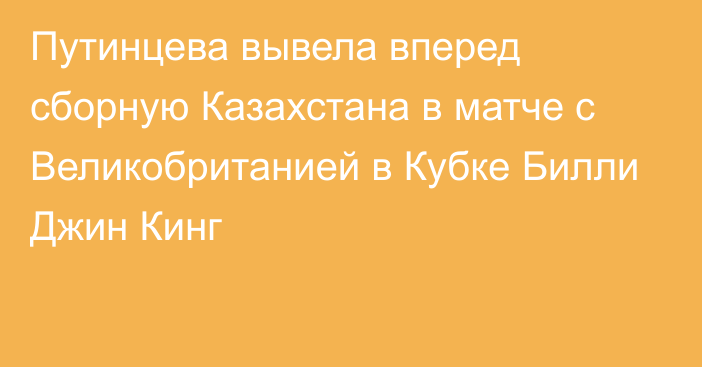 Путинцева вывела вперед сборную Казахстана в матче с Великобританией в Кубке Билли Джин Кинг