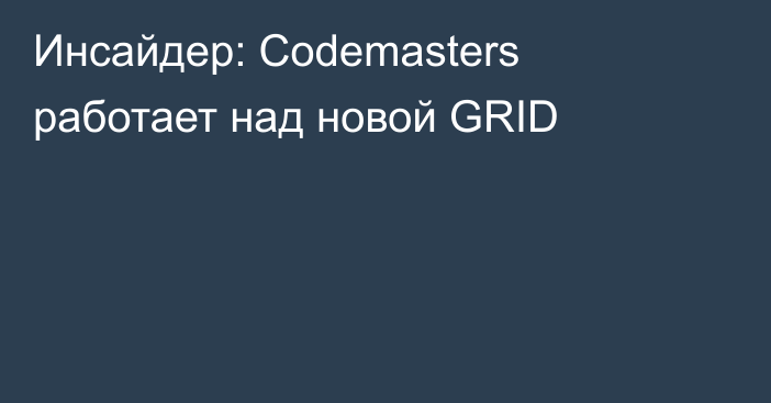 Инсайдер: Codemasters работает над новой GRID