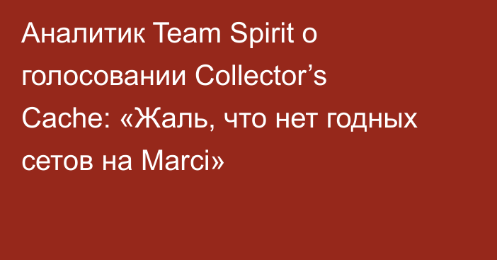 Аналитик Team Spirit о голосовании Collector’s Cache: «Жаль, что нет годных сетов на Marci»