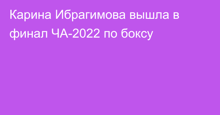 Карина Ибрагимова вышла в финал ЧА-2022 по боксу