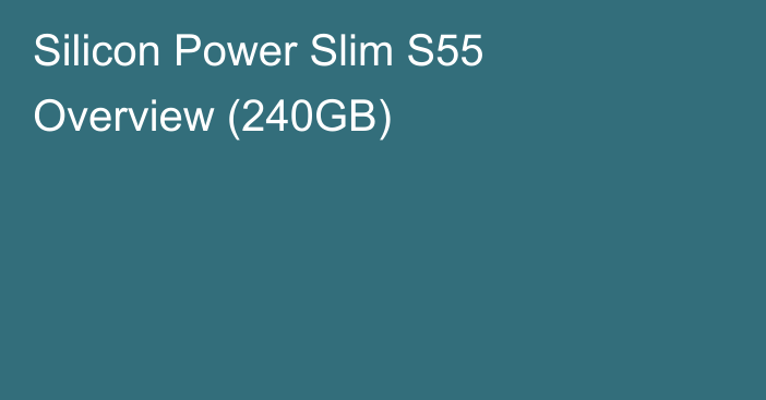 Silicon Power Slim S55 Overview (240GB)