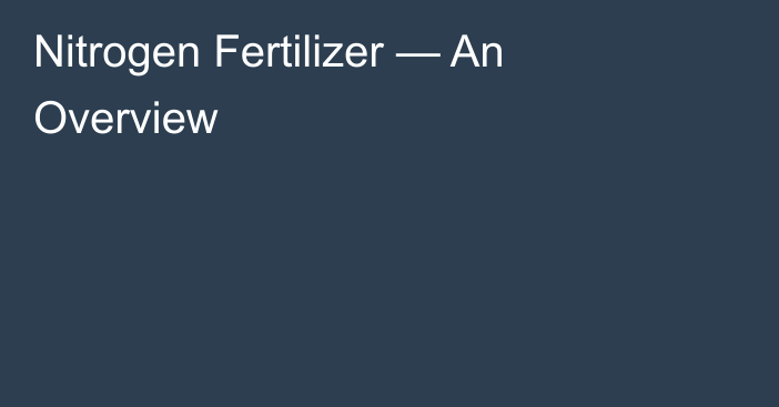 Nitrogen Fertilizer — An Overview