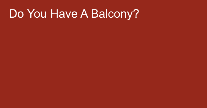 Do You Have A Balcony?