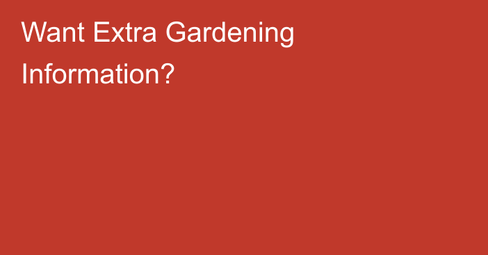 Want Extra Gardening Information?