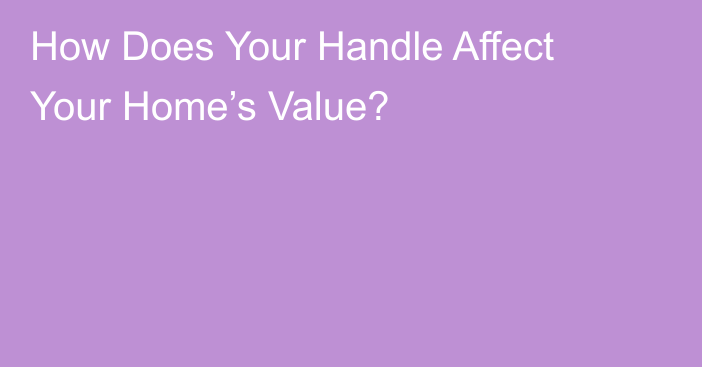 How Does Your Handle Affect Your Home’s Value?