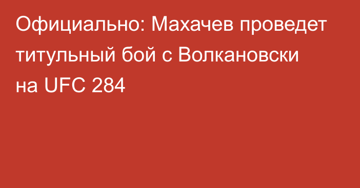 Официально: Махачев проведет титульный бой с Волкановски на UFC 284
