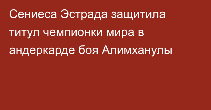 Сениеса Эстрада защитила титул чемпионки мира в андеркарде боя Алимханулы