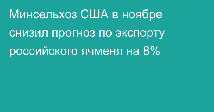 Минсельхоз США в ноябре снизил прогноз по экспорту российского ячменя на 8%