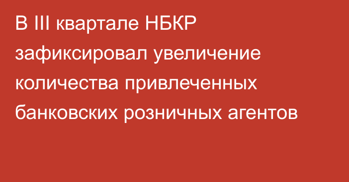 В III квартале НБКР зафиксировал увеличение количества привлеченных банковских розничных агентов