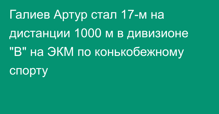 Галиев Артур стал 17-м на дистанции 1000 м в дивизионе 