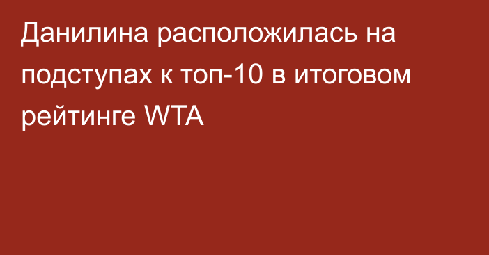Данилина расположилась на подступах к топ-10 в итоговом рейтинге WTA