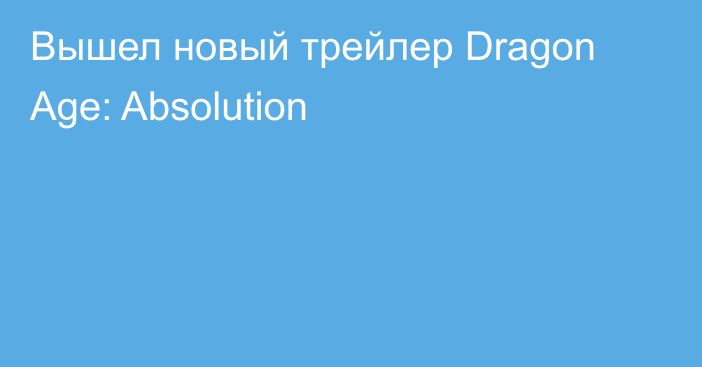 Вышел новый трейлер Dragon Age: Absolution