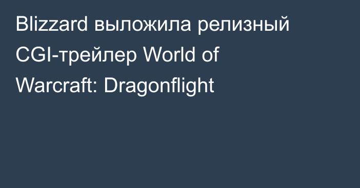 Blizzard выложила релизный CGI-трейлер World of Warcraft: Dragonflight