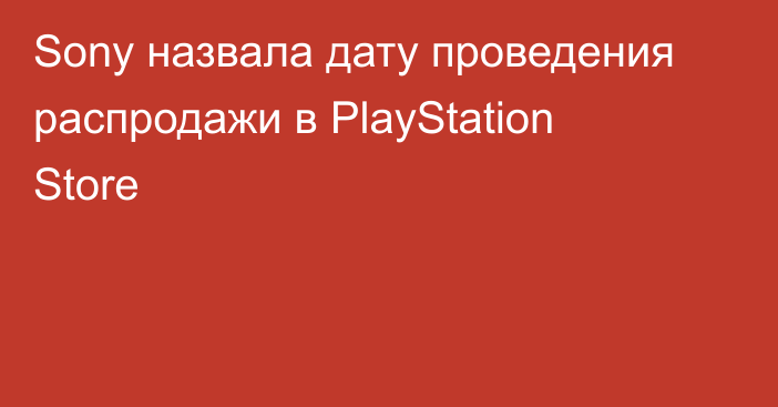 Sony назвала дату проведения распродажи в PlayStation Store
