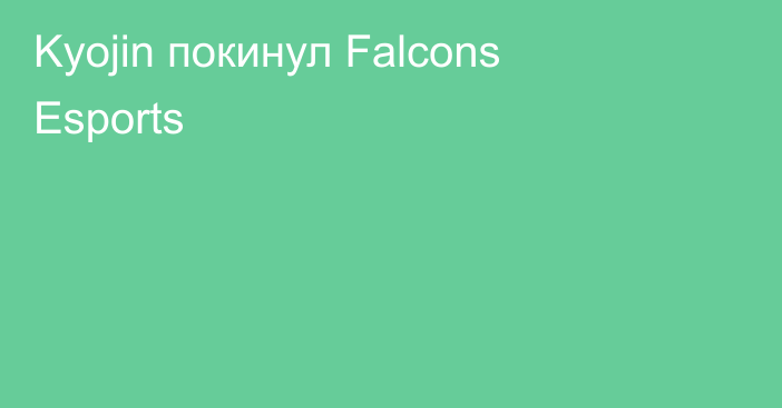 Kyojin покинул Falcons Esports