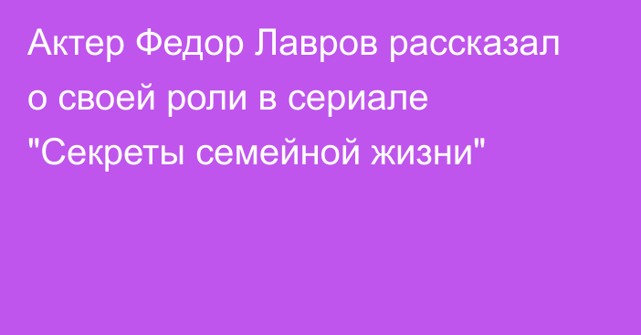 Актер Федор Лавров рассказал о своей роли в сериале 