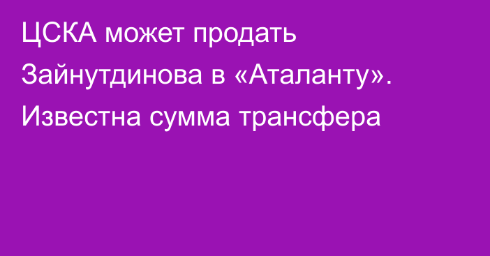 ЦСКА может продать Зайнутдинова в «Аталанту». Известна сумма трансфера