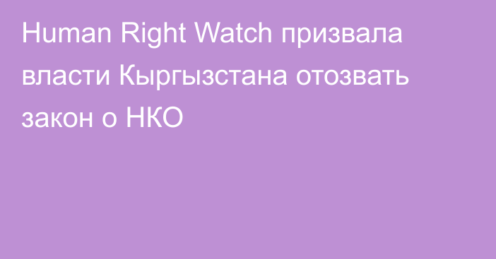 Human Right Watch призвала власти Кыргызстана отозвать закон о НКО