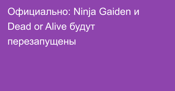 Официально: Ninja Gaiden и Dead or Alive будут перезапущены