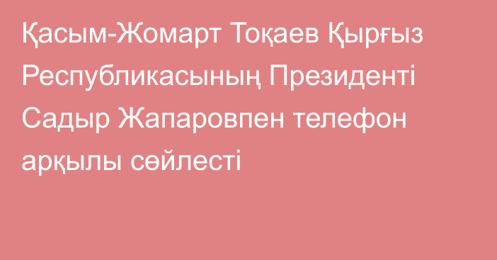 Қасым-Жомарт Тоқаев Қырғыз Республикасының Президенті Садыр Жапаровпен телефон арқылы сөйлесті