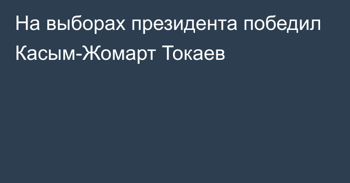 На выборах президента победил Касым-Жомарт Токаев