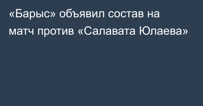 «Барыс» объявил состав на матч против «Салавата Юлаева»