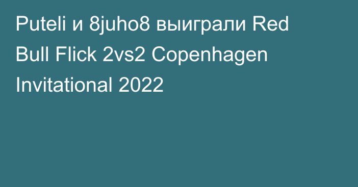 Puteli и 8juho8 выиграли Red Bull Flick 2vs2 Copenhagen Invitational 2022