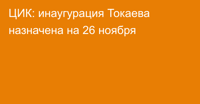 ЦИК: инаугурация Токаева назначена на 26 ноября