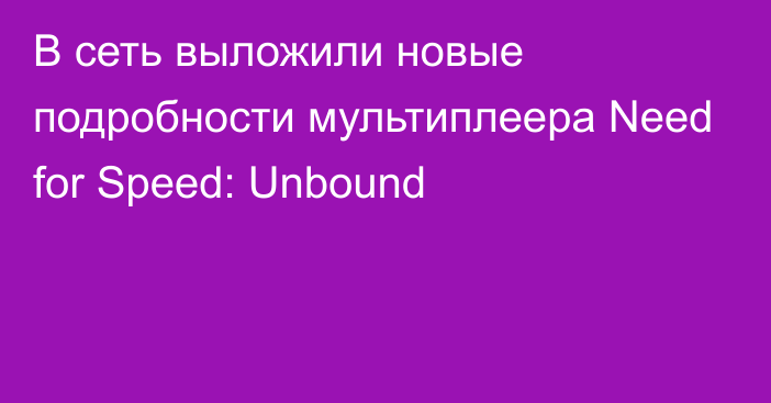 В сеть выложили новые подробности мультиплеера Need for Speed: Unbound