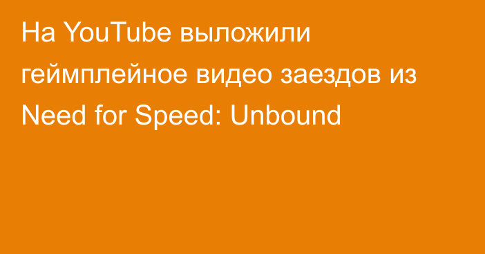 На YouTube выложили геймплейное видео заездов из Need for Speed: Unbound