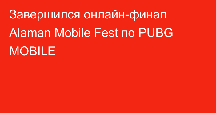 Завершился онлайн-финал Alaman Mobile Fest по PUBG MOBILE