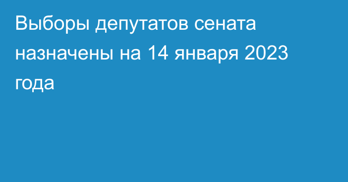 Выборы депутатов сената назначены на 14 января 2023 года