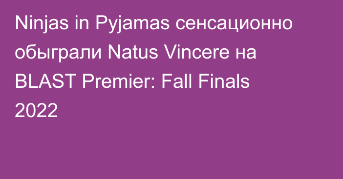 Ninjas in Pyjamas сенсационно обыграли Natus Vincere на BLAST Premier: Fall Finals 2022