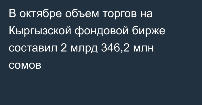 В октябре объем торгов на Кыргызской фондовой бирже составил 2 млрд 346,2 млн сомов