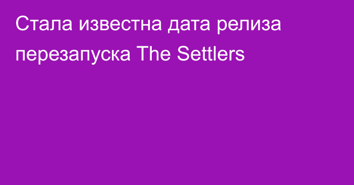 Стала известна дата релиза перезапуска The Settlers