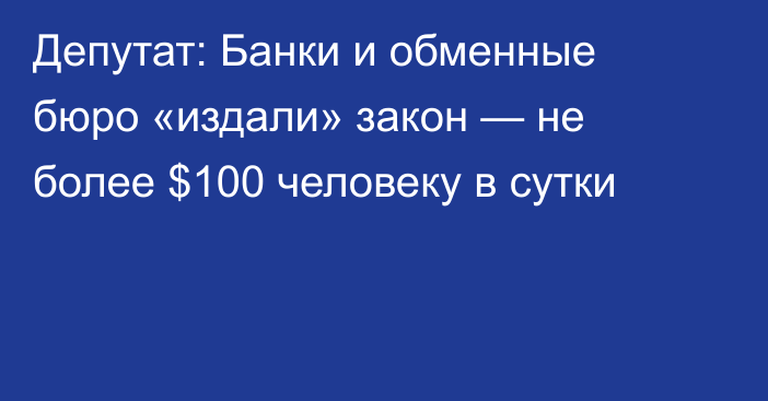 Депутат: Банки и обменные бюро «издали» закон — не более $100 человеку в сутки