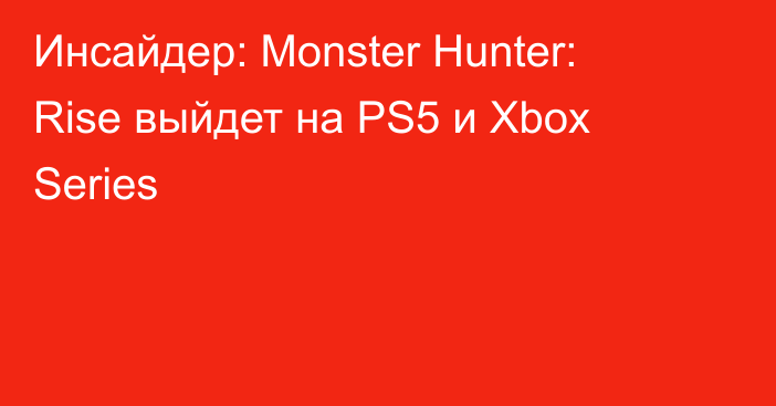 Инсайдер: Monster Hunter: Rise выйдет на PS5 и Xbox Series