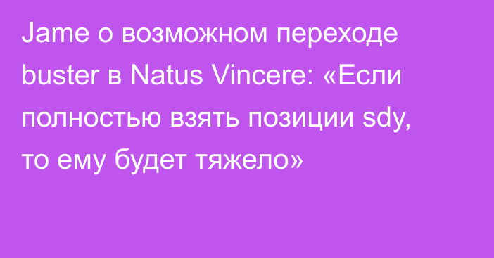 Jame о возможном переходе buster в Natus Vincere: «Если полностью взять позиции sdy, то ему будет тяжело»