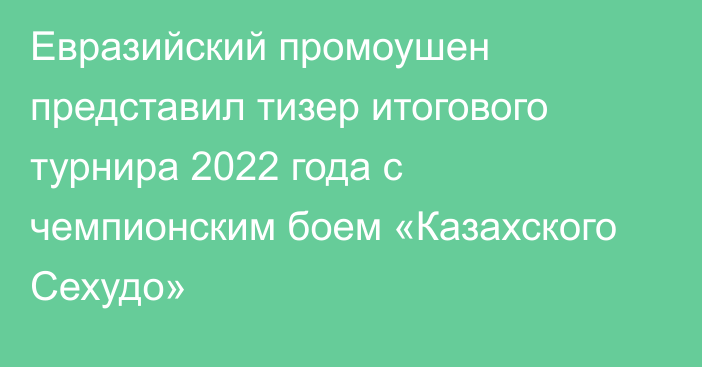 Евразийский промоушен представил тизер итогового турнира 2022 года с чемпионским боем «Казахского Сехудо»