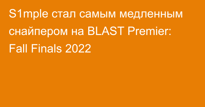 S1mple стал самым медленным снайпером на BLAST Premier: Fall Finals 2022