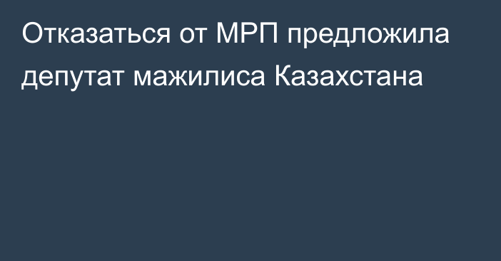 Отказаться от МРП предложила депутат мажилиса Казахстана