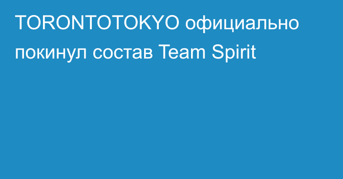 TORONTOTOKYO официально покинул состав Team Spirit