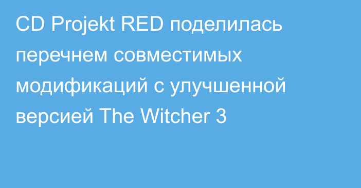 CD Projekt RED поделилась перечнем совместимых модификаций с улучшенной версией The Witcher 3