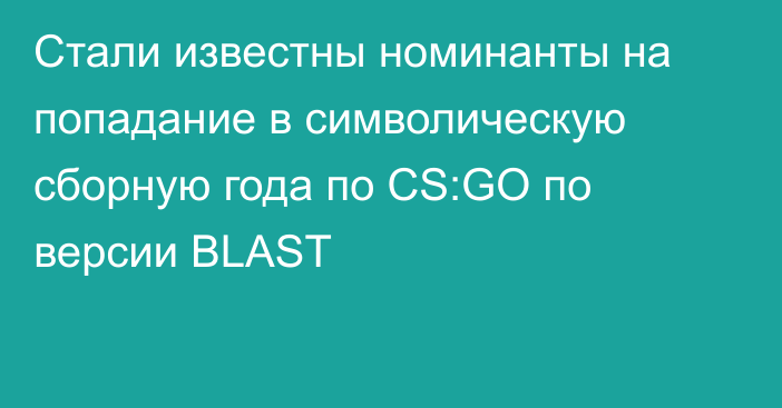 Стали известны номинанты на попадание в символическую сборную года по CS:GO по версии BLAST