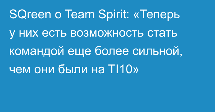 SQreen о Team Spirit: «Теперь у них есть возможность стать командой еще более сильной, чем они были на TI10»