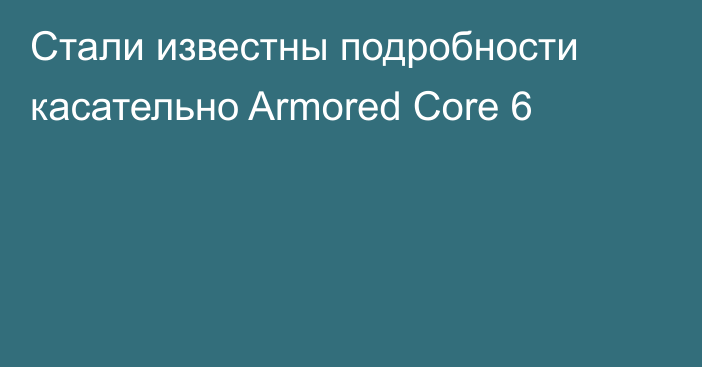 Стали известны подробности касательно Armored Core 6